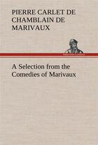 Couverture du livre « A selection from the comedies of marivaux » de Pierre De Marivaux aux éditions Tredition