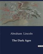 Couverture du livre « The Dark Ages » de Abraham Lincoln aux éditions Culturea