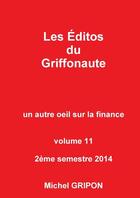 Couverture du livre « Les éditos du Griffonaute ; un autre oeil sur la finance t.11 ; 2e semestre 2014 » de Michel Gripon aux éditions Lulu