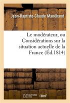 Couverture du livre « Le moderateur, ou considerations sur la situation actuelle de la france » de Manehand-J-B-C aux éditions Hachette Bnf