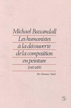 Couverture du livre « Humanistes a la decouverte de la composition en peinture (1340-1450) (les) » de Michael Baxandall aux éditions Seuil