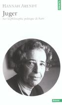 Couverture du livre « Juger ; sur la philosophie politique de kant » de Hannah Arendt aux éditions Points