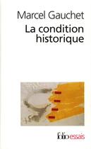 Couverture du livre « La condition historique » de Marcel Gauchet aux éditions Folio