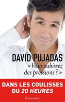 Couverture du livre « Vous subissez des pressions ? » de David Pujadas aux éditions Flammarion