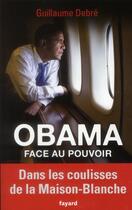 Couverture du livre « Obama face au pouvoir » de Guillaume Debre aux éditions Fayard