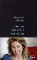 Couverture du livre « L'homme qui aimait ma femme » de Simonetta Greggio aux éditions Stock