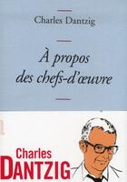 Couverture du livre « À propos des chefs-d'oeuvre » de Charles Dantzig aux éditions Grasset Et Fasquelle
