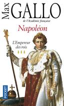 Couverture du livre « Napoléon Tome 3 ; l'empereur des rois » de Max Gallo aux éditions Pocket