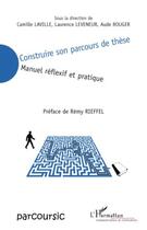 Couverture du livre « Construire son parcours de thèse ; manuel réflexif et pratique » de Camille Laville et Laurence Leveneur et Aude Rouger aux éditions L'harmattan