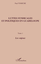 Couverture du livre « Luttes syndicales et politiques en Guadeloupe t.1 ; les enjeux » de Paul Tomiche aux éditions Editions L'harmattan