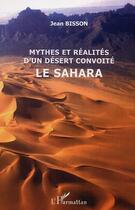 Couverture du livre « Mythes et réalités d'un désert convoité le Sahara » de Jean Bisson aux éditions Editions L'harmattan