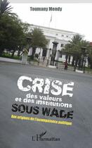 Couverture du livre « Crise des valeurs et des institutions sous Wade ; aux origines de l'incompétence politique » de Toumany Mendy aux éditions Editions L'harmattan