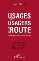 Couverture du livre « Usages et usagers de la route ; requiem pour un million de morts 1860-2010 » de Jean Orselli aux éditions L'harmattan