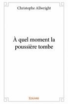 Couverture du livre « À quel moment la poussiere tombe » de Christophe Allwright aux éditions Edilivre
