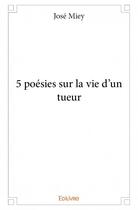 Couverture du livre « 5 poésies sur la vie d'un tueur » de Jose Miey aux éditions Edilivre