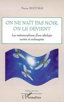 Couverture du livre « On ne naît pas noir, on le devient ; les métamorphoses d'une idéologie raciste et esclavagiste » de Pierre Ndoumai aux éditions Editions L'harmattan