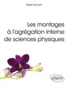Couverture du livre « Les montages à l'agrégation interne de sciences physiques » de Alexis Dumont aux éditions Ellipses