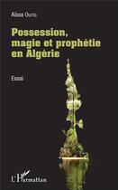 Couverture du livre « Possession, magie et prophétie en Algérie » de Aissa Ouitis aux éditions L'harmattan