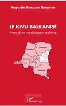 Couverture du livre « Le Kivu balkanisé ; miroir d'une mondialisation mafieuse » de Agustin Ramazani Bishwende aux éditions L'harmattan