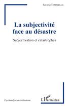 Couverture du livre « La subjectivité face au désastre ; subjectivation et catastrophes » de Saverio Tomasella aux éditions L'harmattan