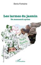 Couverture du livre « Les larmes du jasmin : un manuscrit syrien » de Denis Fontaine aux éditions L'harmattan