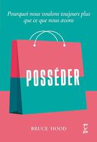 Couverture du livre « Posséder ; pourquoi nous voulons toujours plus que ce que nous avons ? » de Bruce Hood aux éditions Fyp