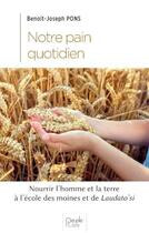 Couverture du livre « Notre pain quotidien : nourrir l'homme et la terre à l'école des moines et du laudato'si » de Pons Benoit-Joseph aux éditions Peuple Libre