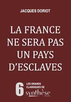 Couverture du livre « La France ne sera pas un pays d'esclaves » de Jacques Doriot aux éditions Synthese Nationale