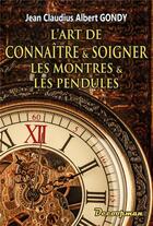 Couverture du livre « L'art de connaitre & soigner les montres & les pendules » de Jean Claudius Albert Gondy aux éditions Decoopman