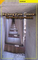 Couverture du livre « Big bang d'une histoire : 60 univers paralleles » de Claude Vedder aux éditions Echo Editions