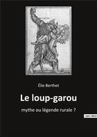 Couverture du livre « Le loup garou : mythe ou légende rurale ? » de Berthet Elie aux éditions Culturea