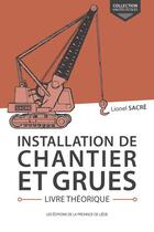 Couverture du livre « Installation de chantier et grues ; livre théorique » de Lionel Sacre aux éditions Cefal