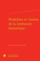 Couverture du livre « Frontières et limites de la littérature fantastique » de Patrick Marot aux éditions Classiques Garnier