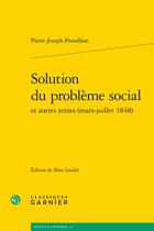 Couverture du livre « Solution du problème social et autres textes (mars-juillet 1848) » de Pierre-Joseph Proudhon aux éditions Classiques Garnier