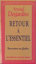 Couverture du livre « Retour a l'essentiel - rencontres au quebec » de Arnaud Desjardins aux éditions Table Ronde