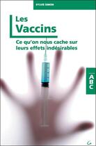 Couverture du livre « Les vaccins ; ce qu'on nous cache sur leurs effets indésirables » de Sylvie Simon aux éditions Grancher