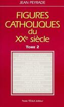 Couverture du livre « Figures catholiques du XX siècle Tome 2 » de Jean Peyrade aux éditions Tequi