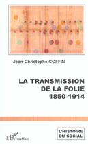 Couverture du livre « La transmission de la folie : 1850-1914 » de Jean-Christophe Coffin aux éditions L'harmattan