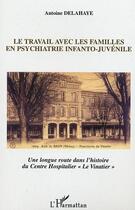 Couverture du livre « Le travail avec les familles en psychiatrie infanto-juvénile : Une longue route dans l'histoire du Centre Hospitalier 