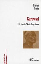 Couverture du livre « Guruwari ; un reve de l'australie profonde » de Patrick Brady aux éditions L'harmattan