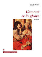 Couverture du livre « L'amour et la gloire » de Claude Petiet aux éditions Societe Des Ecrivains