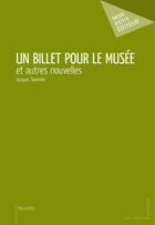 Couverture du livre « Un billet pour le musée » de Jacques Tavenehc aux éditions Mon Petit Editeur