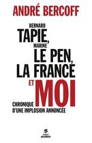 Couverture du livre « Bernard Tapie, Marine Le Pen, la France et moi... » de Andre Bercoff aux éditions First