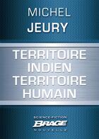 Couverture du livre « Territoire indien, territoire humain » de Michel Jeury aux éditions Brage