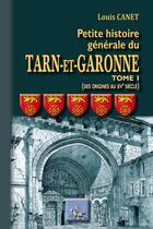 Couverture du livre « Petite histoire générale du Tarn-et-Garonne Tome 1 ; des origines au XVe siècle » de Louis Canet aux éditions Editions Des Regionalismes