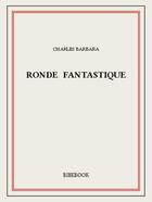 Couverture du livre « Ronde fantastique » de Charles Barbara aux éditions Bibebook