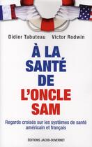 Couverture du livre « À la santé de l'oncle Sam ; regards croisés sur les systèmes de santé américain et français » de Didier Tabuteau et Victor Rodwin aux éditions Jacob-duvernet