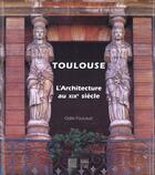 Couverture du livre « Toulouse architecture au xixe siecle » de Foucaud O aux éditions Somogy