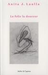 Couverture du livre « La folie la douceur » de Anita J. Laulla aux éditions Atelier De L'agneau