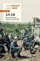 Couverture du livre « 14-18 : vivre et mourir dans les tranchées » de Remy Cazals et Andre Loez aux éditions Tallandier